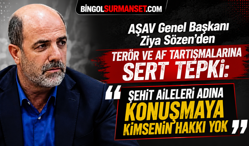 AŞAV Genel Başkanı Ziya Sözen’den Terör ve Af Tartışmalarına Sert Tepki