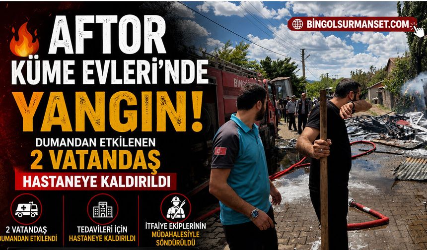 Aftor Küme Evleri'nde Yangın: 2 Kişi Hastaneye Kaldırıldı