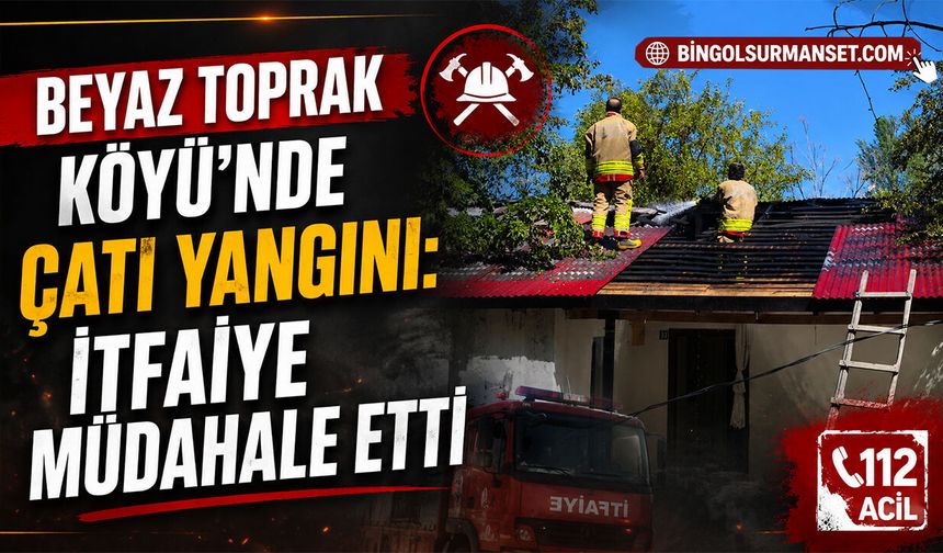 Beyaz Toprak Köyü’nde Çatı Yangını: İtfaiye Müdahale Etti