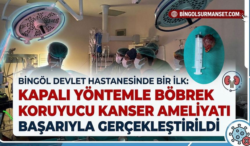Bingöl'de Böbrek Koruyucu Kanser Ameliyatı Gerçekleştirildi