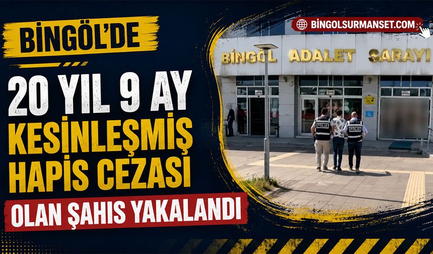 Bingöl'de 20 Yıl 9 Ay Kesinleşmiş Hapis Cezası Olan Şahıs Yakalandı