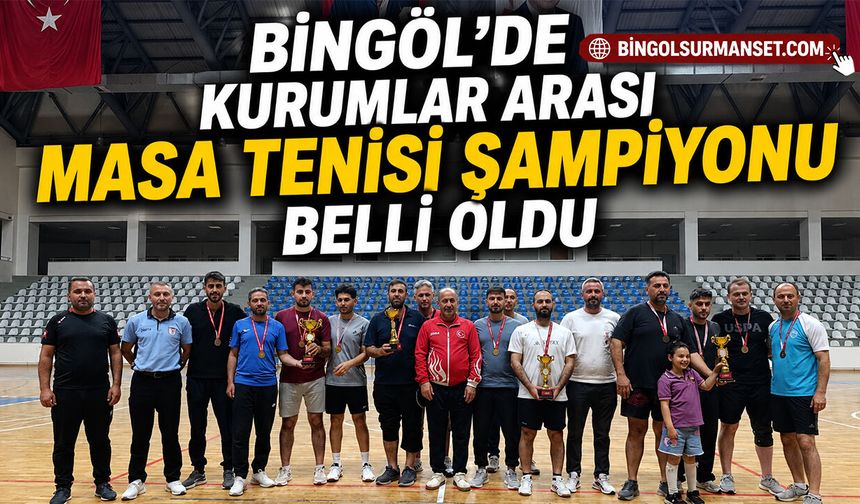 Bingöl’de Kurumlar Arası Masa Tenisi Şampiyonu Belli Oldu