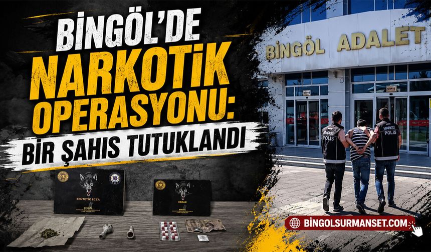 Bingöl’de Narkotik Operasyonu: Bir Şahıs Tutuklandı