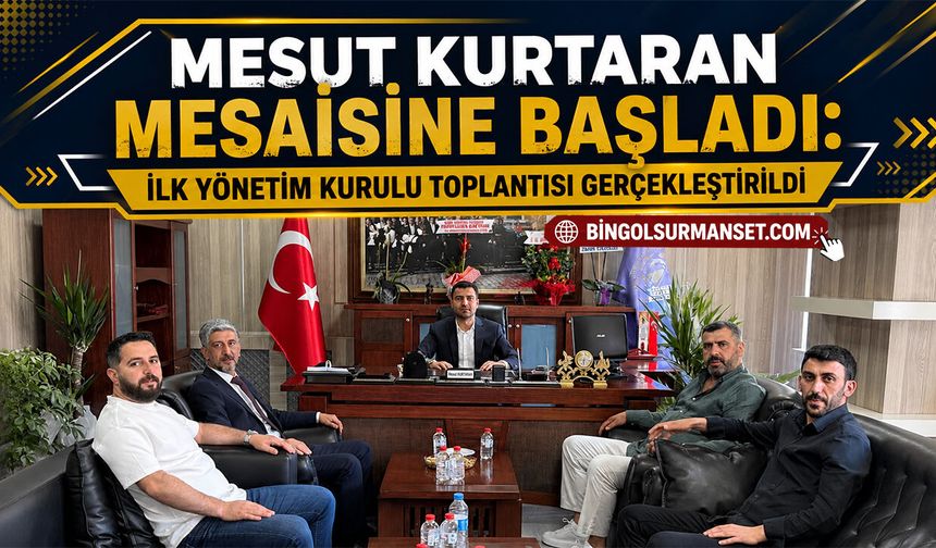 Mesut Kurtaran Mesaisine Başladı: İlk Yönetim Kurulu Toplantısı Gerçekleştirildi