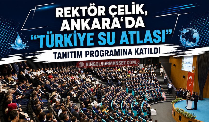Rektör Çelik, Ankara'da "Türkiye Su Atlası" Tanıtım Programına Katıldı