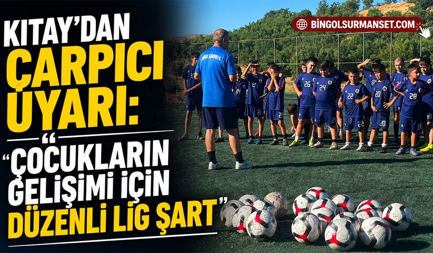 Kıtay'dan Çarpıcı Uyarı: “Çocukların Gelişimi İçin Düzenli Lig Şart”