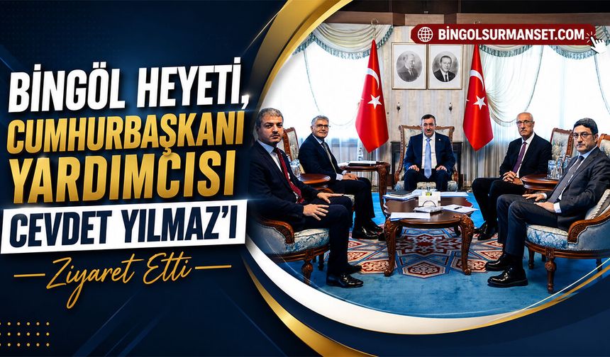 Bingöl Heyeti, Cumhurbaşkanı Yardımcısı Cevdet Yılmaz’ı Ziyaret Etti