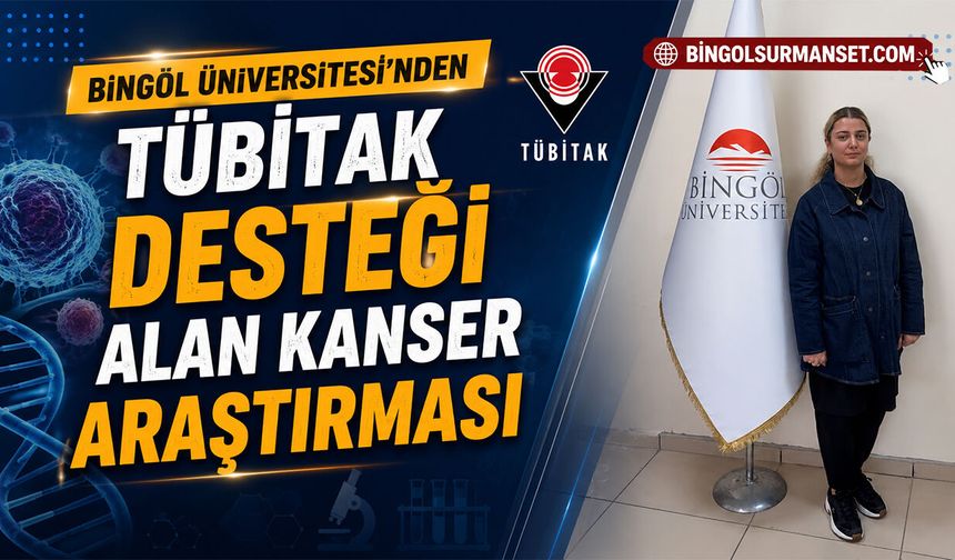 Bingöl Üniversitesi’nden TÜBİTAK Desteği Alan Kanser Araştırması