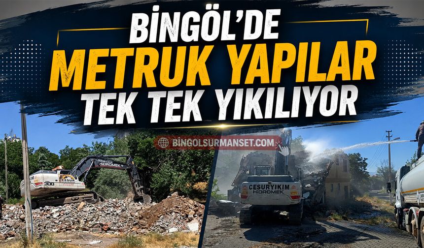 Bingöl’de Metruk Yapılar Tek Tek Yıkılıyor