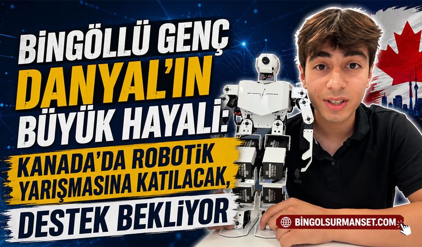 Bingöllü Danyal’ın Hayali Kanada’da Robotik Yarışmasına Katılmak
