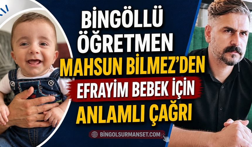 Bingöllü Öğretmen Mahsun Bilmez’den Efrayim Bebek İçin Anlamlı Çağrı