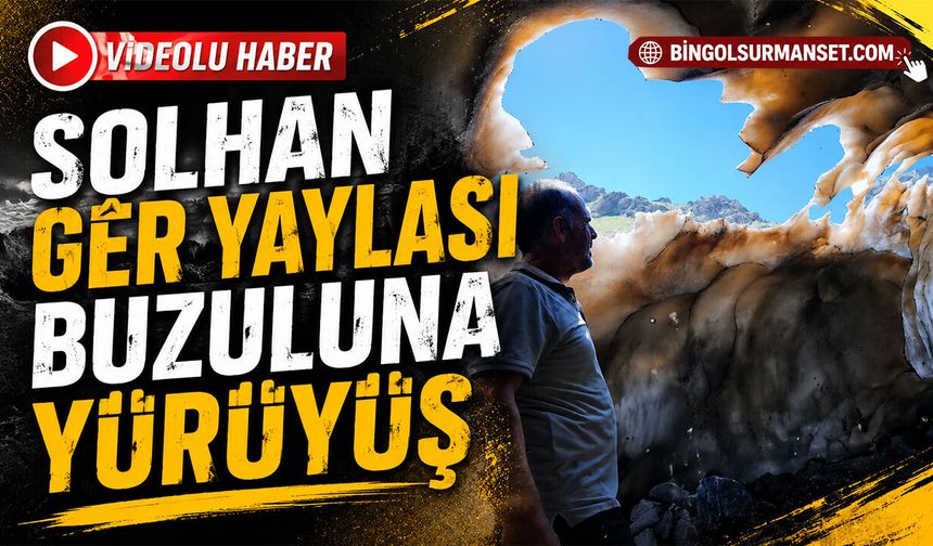 Solhan Gêr Yaylası Buzuluna Yürüyüş