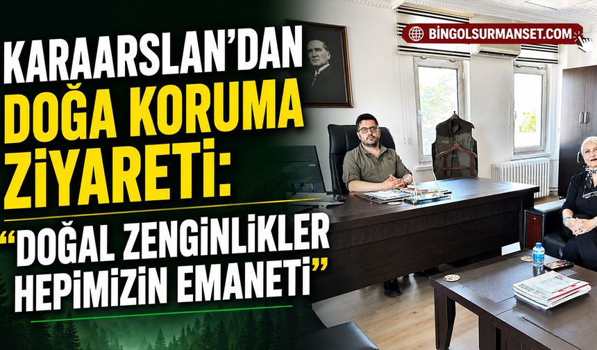 Karaarslan’dan Doğa Koruma Ziyareti: “Doğal Zenginlikler Hepimizin Emaneti”