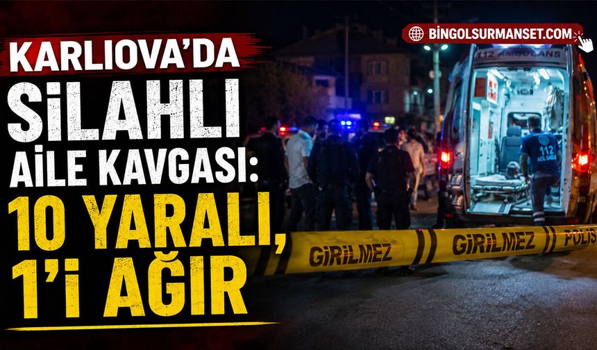 Karlıova’da Silahlı Aile Kavgası: 10 Yaralı, 1’i Ağır