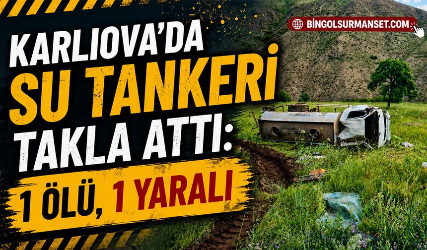 Karlıova’da Su Tankeri Takla Attı: 1 Ölü 1 Yaralı