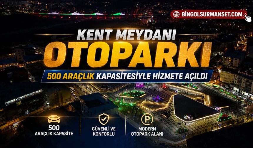 Kent Meydanı Otoparkı 500 Araçlık Kapasitesiyle Hizmete Açıldı