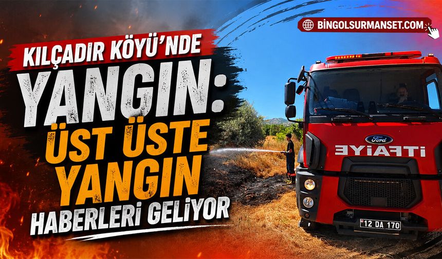 Kılçadır Köyü’nde Yangın: Üst Üste Yangın Haberleri Geliyor