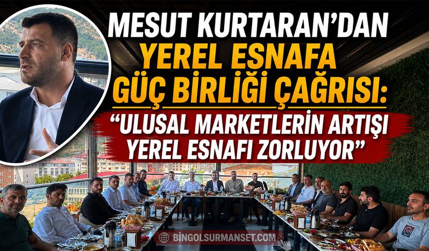 Mesut Kurtaran’dan Yerel Esnafa Güç Birliği Çağrısı