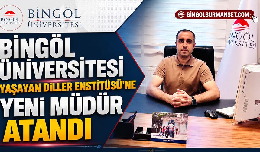 Bingöl Üniversitesi Yaşayan Diller Enstitüsü’ne Yeni Müdür Atandı