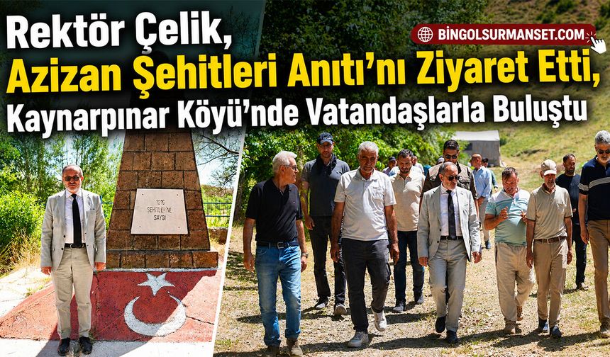 Rektör Çelik, Azizan Şehitleri Anıtı’nı Ziyaret Etti, Kaynarpınar Köyü’nde Vatandaşlarla Buluştu