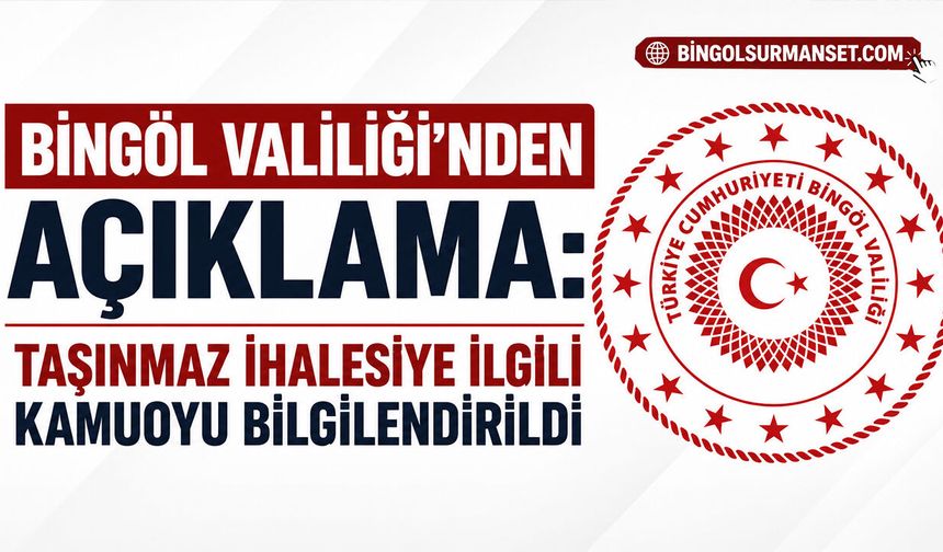 Bingöl Valiliği'nden Açıklama: Taşınmaz İhalesiye İlgili Kamuoyu Bilgilendirildi