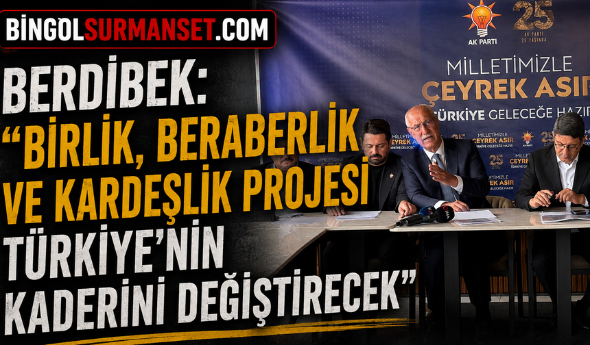 Berdibek: “Birlik, Beraberlik ve Kardeşlik Projesi Türkiye’nin Kaderini Değiştirecek”