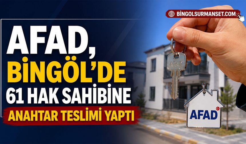 AFAD, Bingöl’de 61 Hak Sahibine Anahtar Teslimi Yaptı