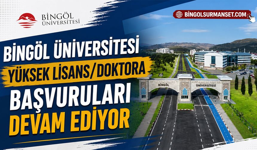 Bingöl Üniversitesi Yüksek Lisans/Doktora Başvuruları Devam Ediyor