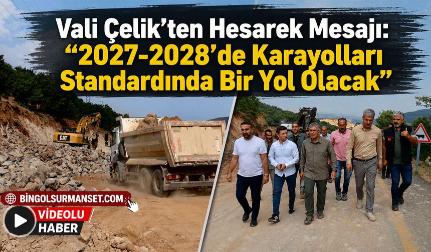 Vali Çelik’ten Hesarek Mesajı: “2027-2028’de Karayolları Standardında Bir Yol Olacak”