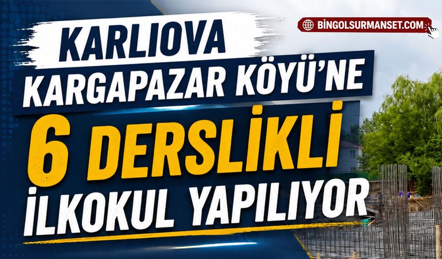 Karlıova Kargapazar Köyü’ne 6 Derslikli İlkokul Yapılıyor