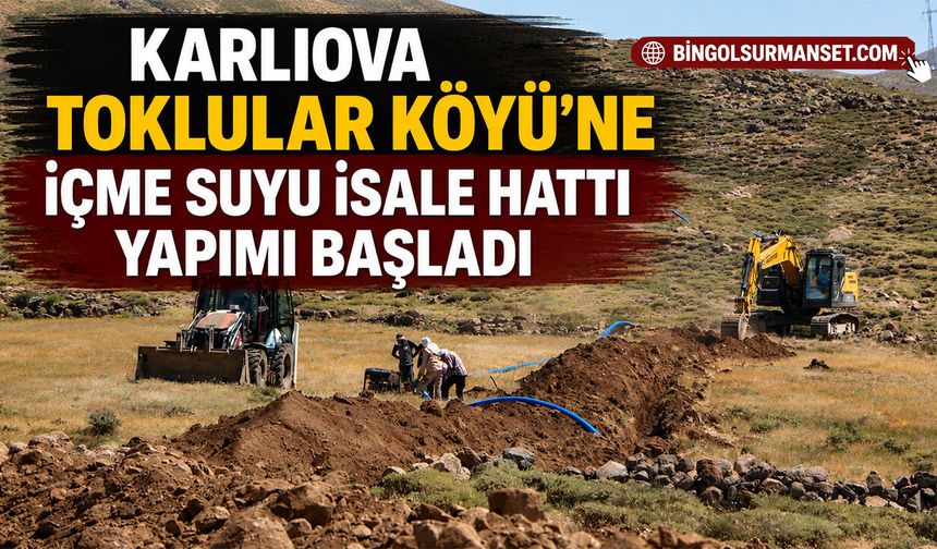 Karlıova Toklular Köyü’ne İçme Suyu İsale Hattı Yapımı Başladı