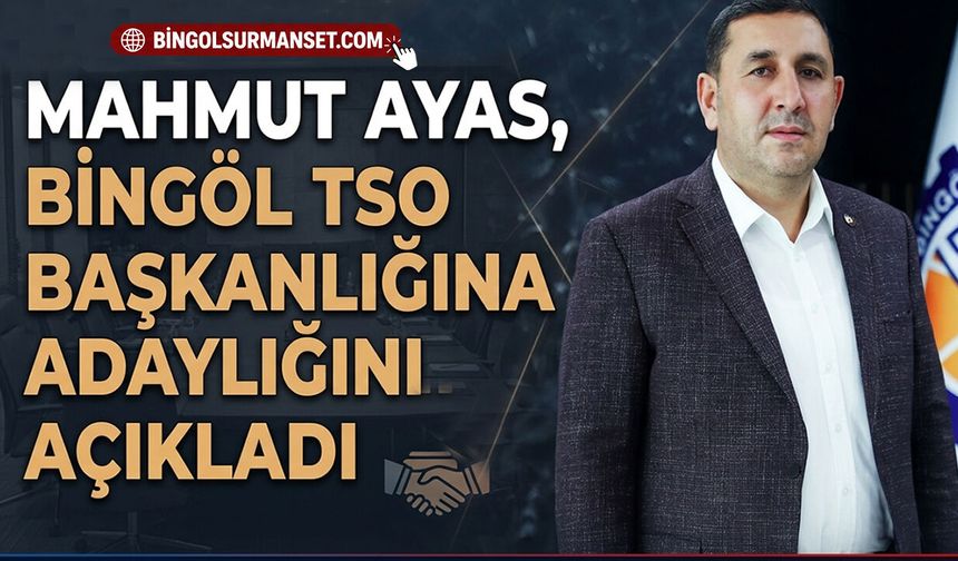 Mahmut Ayas, Bingöl TSO Başkanlığına Adaylığını Açıkladı
