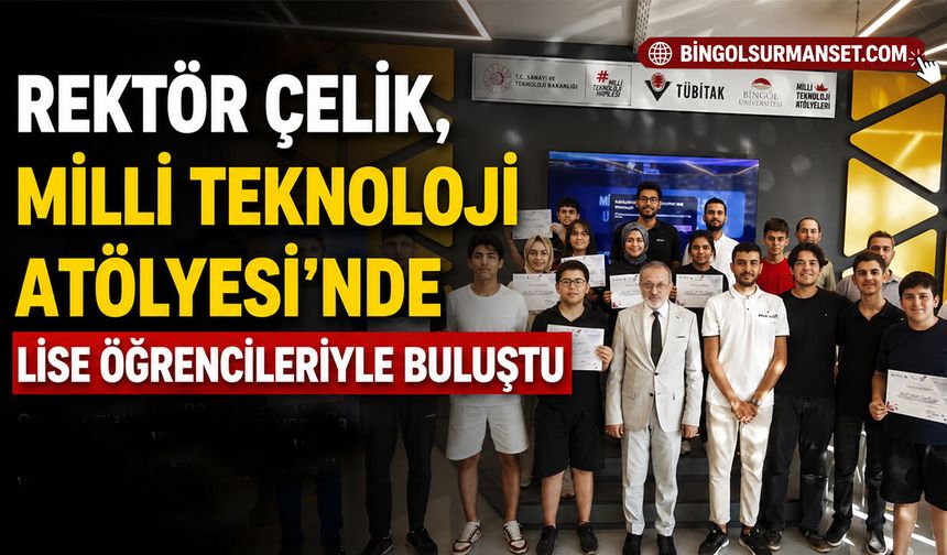 Rektör Çelik, Milli Teknoloji Atölyesi’nde Lise Öğrencileriyle Buluştu