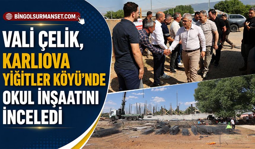 Vali Çelik, Karlıova Yiğitler Köyü’nde Okul İnşaatını İnceledi