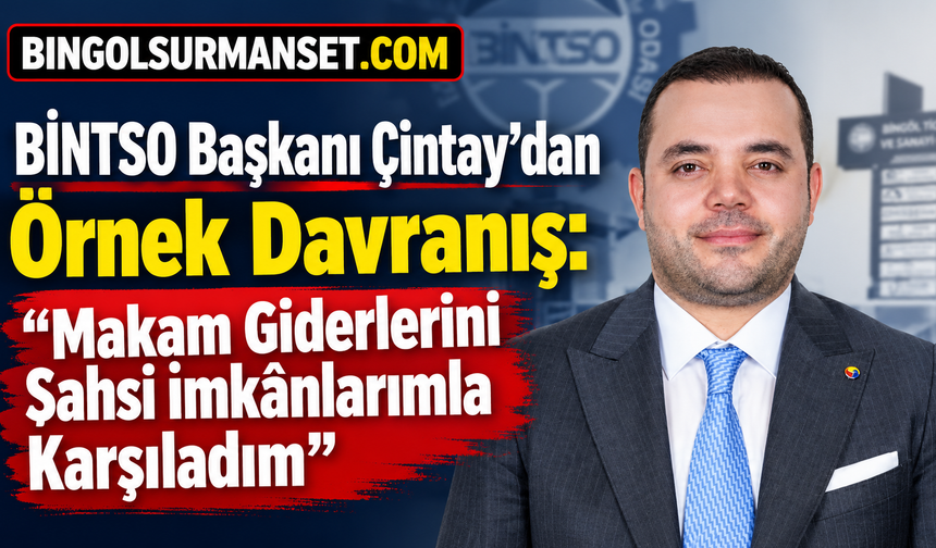 BİNTSO Başkanı Çintay’dan Örnek Davranış: “Makam Giderlerini Şahsi İmkânlarımla Karşıladım”