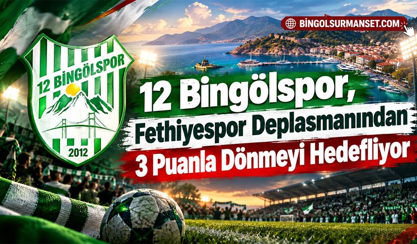 12 Bingölspor, Fethiyespor Deplasmanından 3 Puanla Dönmeyi Hedefliyor