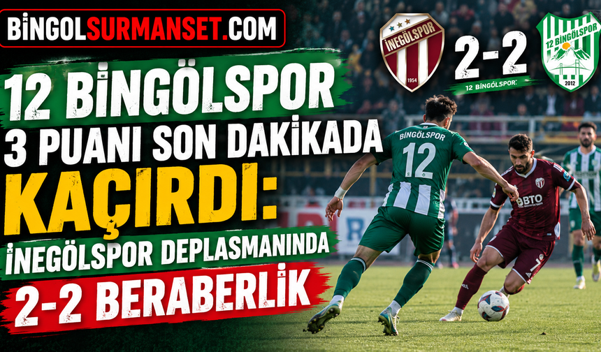 12 Bingölspor 3 Puanı Son Dakikada Kaçırdı: İnegölspor Deplasmanında 2-2 Beraberlik