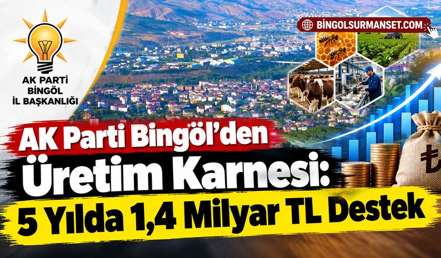 AK Parti Bingöl’den Üretim Karnesi: 5 Yılda 1,4 Milyar TL Destek