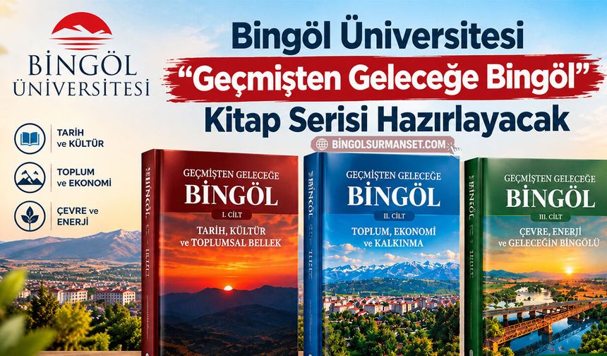 Bingöl Üniversitesi "Geçmişten Geleceğe Bingöl” Kitap Serisi Hazırlayacak