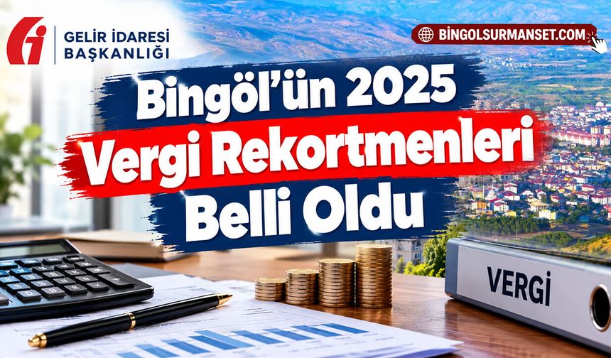 Bingöl’ün 2025 Vergi Rekortmenleri Belli Oldu
