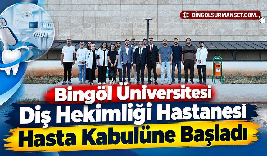 Bingöl Üniversitesi Diş Hekimliği Hastanesi Hasta Kabulüne Başladı