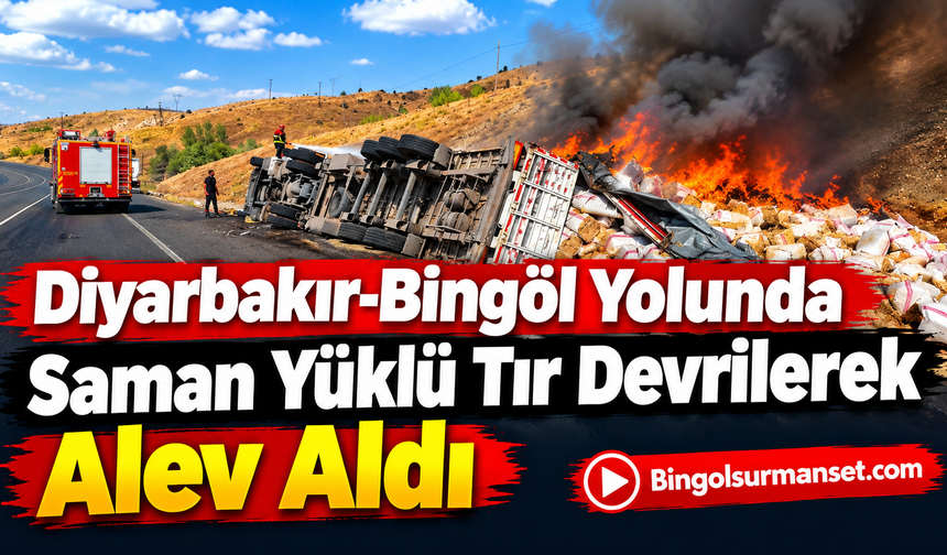 Diyarbakır-Bingöl Yolunda Saman Yüklü Tır Devrilerek Alev Aldı