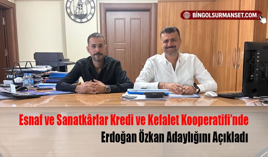 Esnaf ve Sanatkârlar Kredi ve Kefalet Kooperatifi’nde Erdoğan Özkan Adaylığını Açıkladı