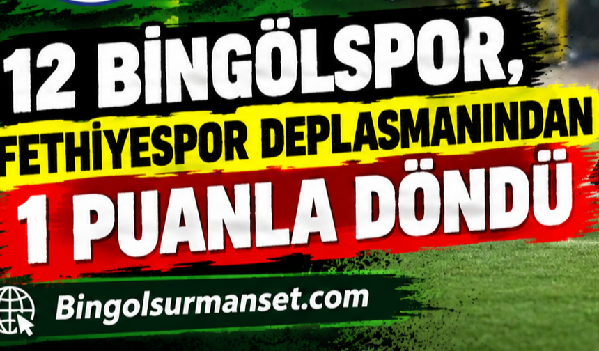12 Bingölspor, Fethiyespor Deplasmanından 1 Puanla Döndü