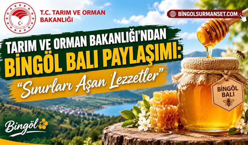 Tarım ve Orman Bakanlığı’ndan Bingöl Balı Paylaşımı: “Sınırları Aşan Lezzetler”