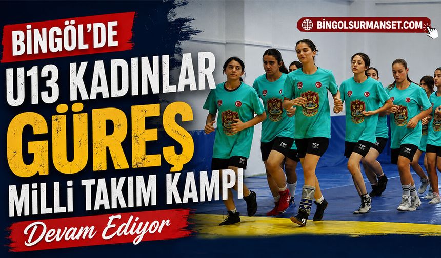 U13 Kadınlar Güreş Milli Takım Kampı Bingöl’de Devam Ediyor