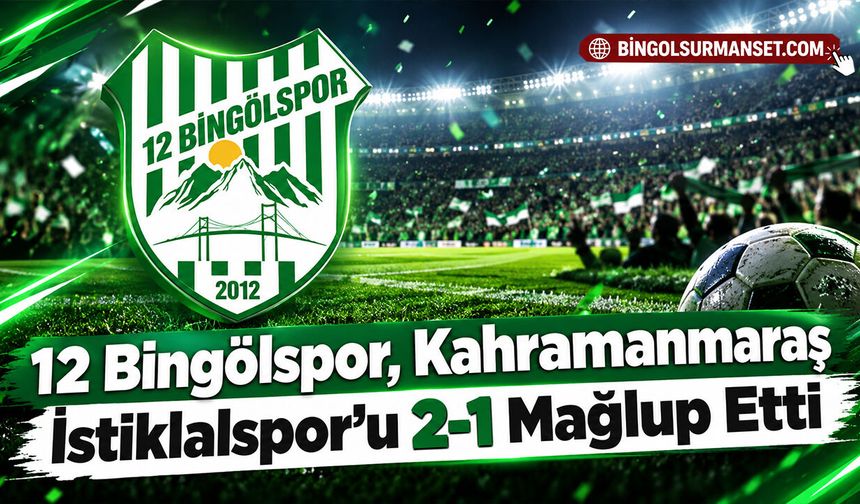 12 Bingölspor, Kahramanmaraş İstiklalspor’u 2-1 Mağlup Etti