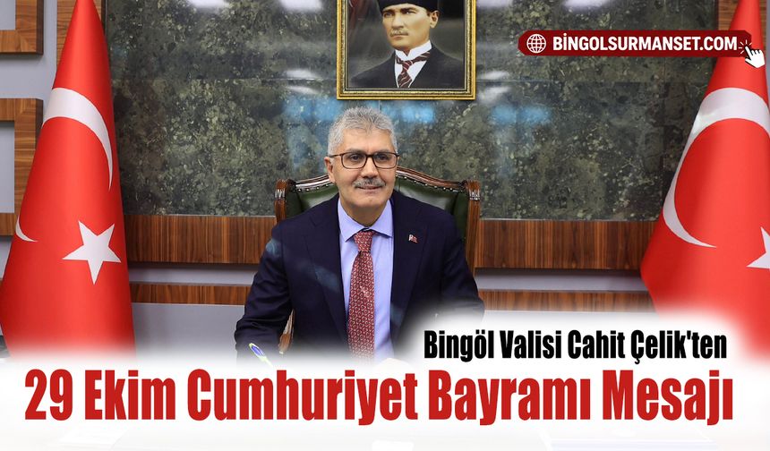 Bingöl Valisi Cahit Çelik'ten 29 Ekim Cumhuriyet Bayramı Mesajı