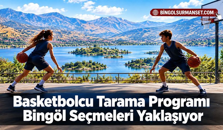Basketbolcu Tarama Programı Bingöl Seçmeleri Yaklaşıyor