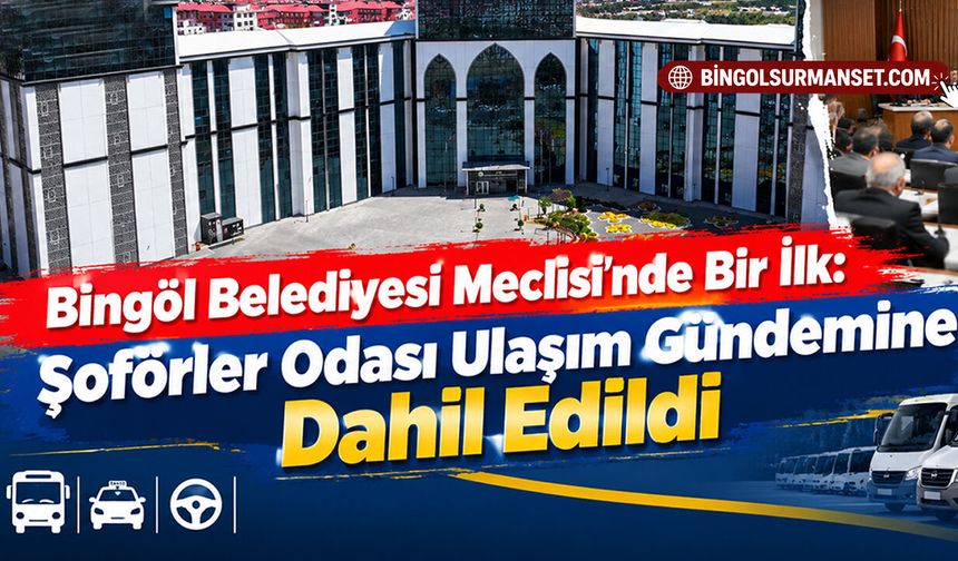 Bingöl Belediyesi Meclisi’nde Bir İlk: Şoförler Odası Ulaşım Gündemine Dahil Edildi
